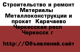 Строительство и ремонт Материалы - Металлоконструкции и прокат. Карачаево-Черкесская респ.,Черкесск г.
